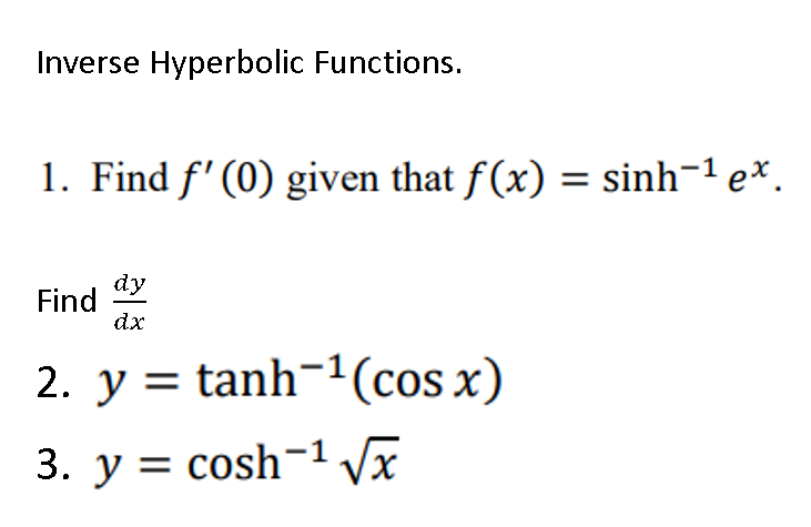Inverse Hyperbolic Functions.
1. Find f' (0) given that f(x) = sinh-1 e*.
dy
Find
dx
2. y = tanh-1(cos x)
3. y = cosh-1 Vx
