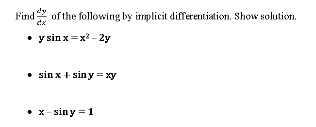 dy
Find
dx
of the following by implicit differentiation. Show solution.
y sin x=x2 - 2y
• sin x+ sin y = xy
• x- siny = 1
