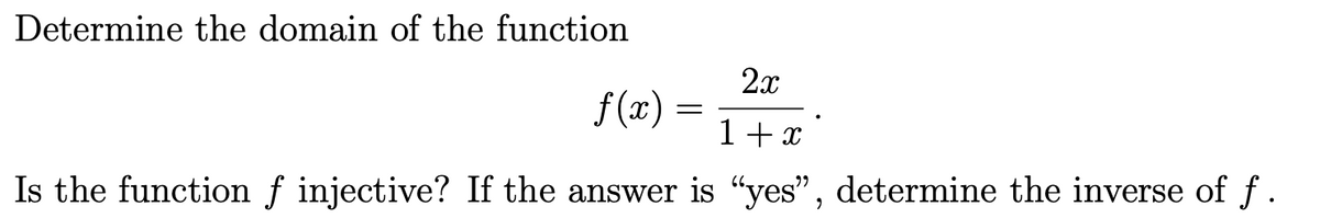 Determine the domain of the function
2x
f (x)
1+ x
Is the function f injective? If the answer is "yes", determine the inverse of f.

