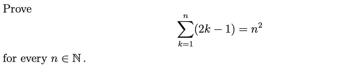 Prove
n
2(2k – 1) = n²
k=1
for every n E N.
