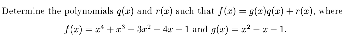 Determine the polynomials q(x) and r(x) such that f(x) = g(x)q(x) +r(x), where
f (x) = xª + x³
3x2 – 4x
1 and g(x) = x² – x – 1.
