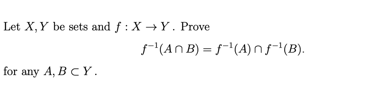 Let X, Y be sets and f : X →Y. Prove
f(An B) = f(A)nf-(B).
for any A, B CY.
