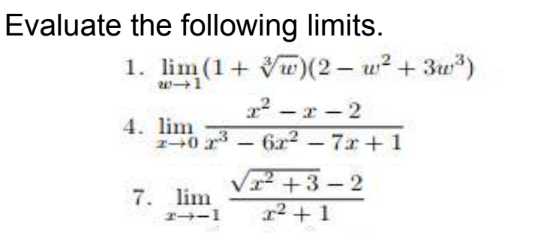 Evaluate the following limits.
1. lim (1+ w)(2- u2 + 3w)
x² – x - 2
4. lim
+0 - 6r? – 7.r +1
V +3 -2
1² +1
7. lim
1-1

