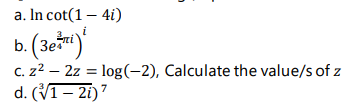 a. In cot(1 – 4i)
C. z2 – 2z = log(-2), Calculate the value/s of z
d. (V1– 21) 7
