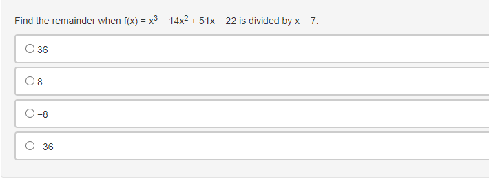 Find the remainder when f(x) = x3 - 14x2 + 51x – 22 is divided by x - 7.
O 36
08
-8
-36
