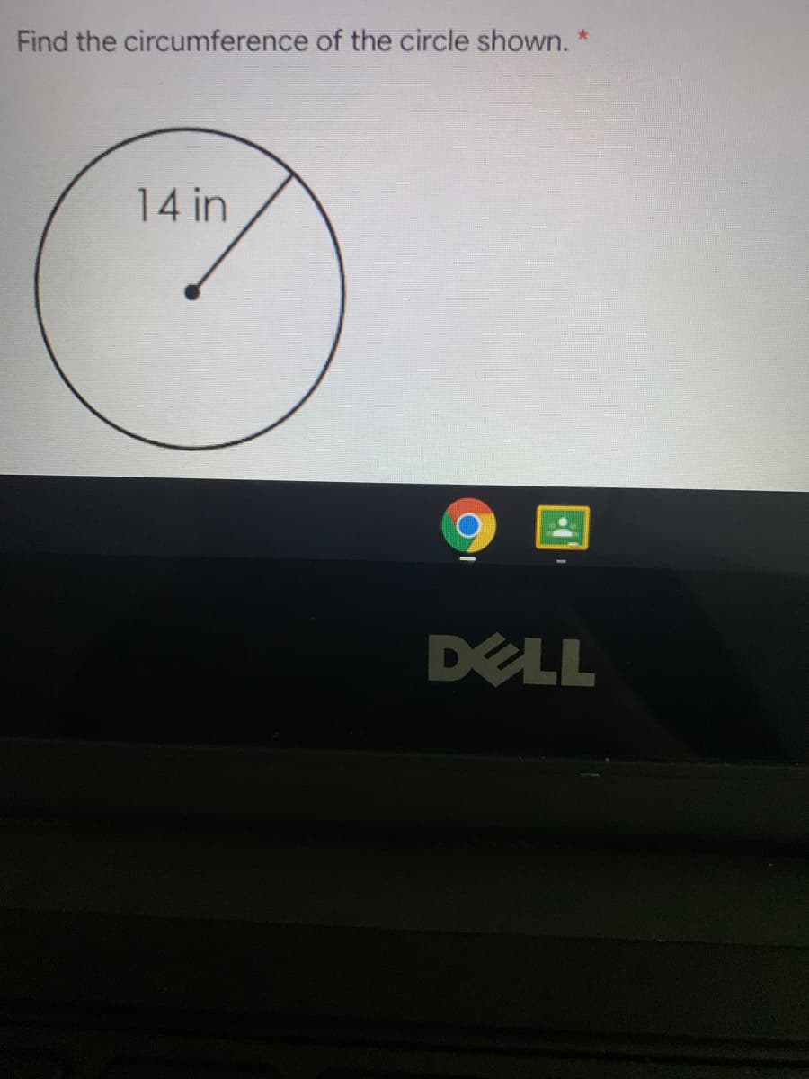 Find the circumference of the circle shown. *
14 in
DELL
