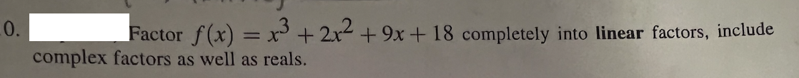 L0.
complex factors as well as reals.
Factor
f(x) = x + 2x +9x+ 18 completely into linear factors, include
