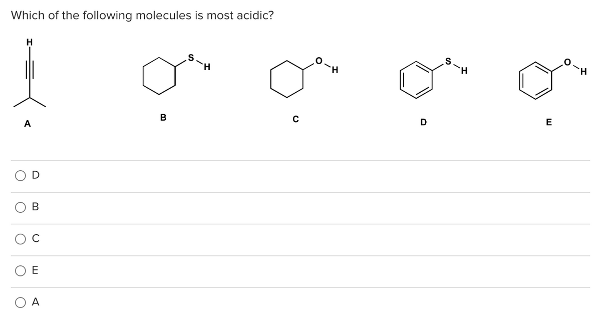 Which of the following molecules is most acidic?
A
O
H
O
B
U
E
A
B
S
H
с
D
E
H
