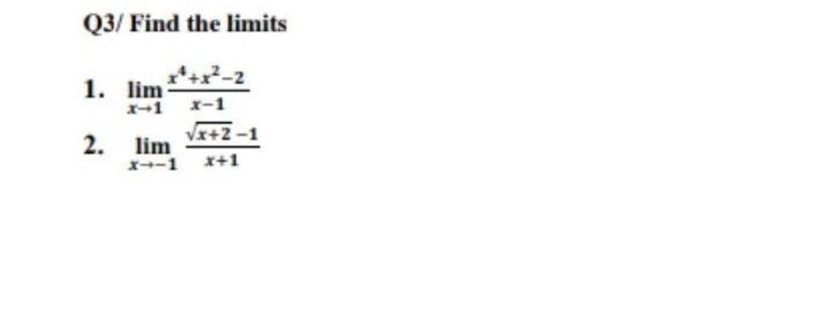 Q3/ Find the limits
*+x²-2
1. lim
x-1
Vx+2-1
2. lim
x-1
X+1
