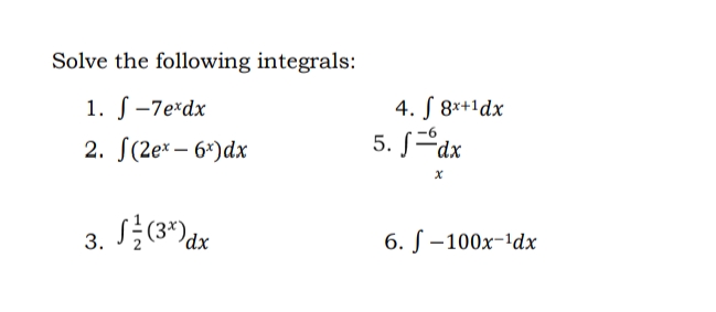 Solve the following integrals:
1. S-7e*dx
2. (2ex - 6x) dx
√ (3x) dx
3.
4. f 8x+1dx
5. J=dx
X
6. S-100x-¹dx