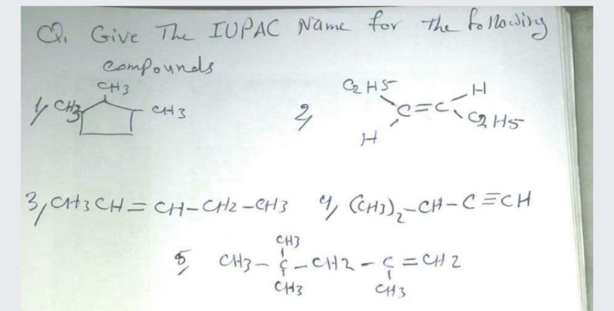 i Give The IUPAC Name for the following
Compounds
CH3
3,CH3 CH= CH-CHz-CH3 4 CCH),-CH- C =CH
CH3
5 CH3 - -CH2-¢ =CH2
CH3
C43
