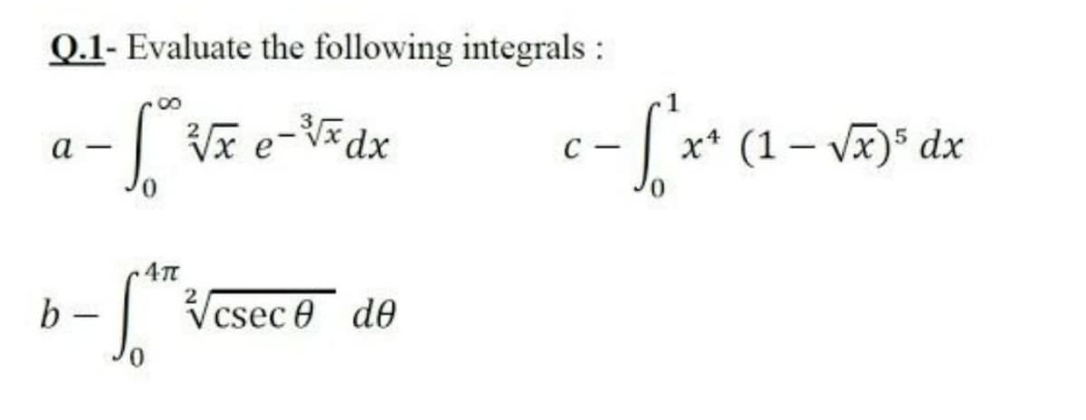 Q.1- Evaluate the following integrals :
Vx e-Vdx
L* (1 - V)* dx
а
C -
|
|
b -
Vcsec e de
