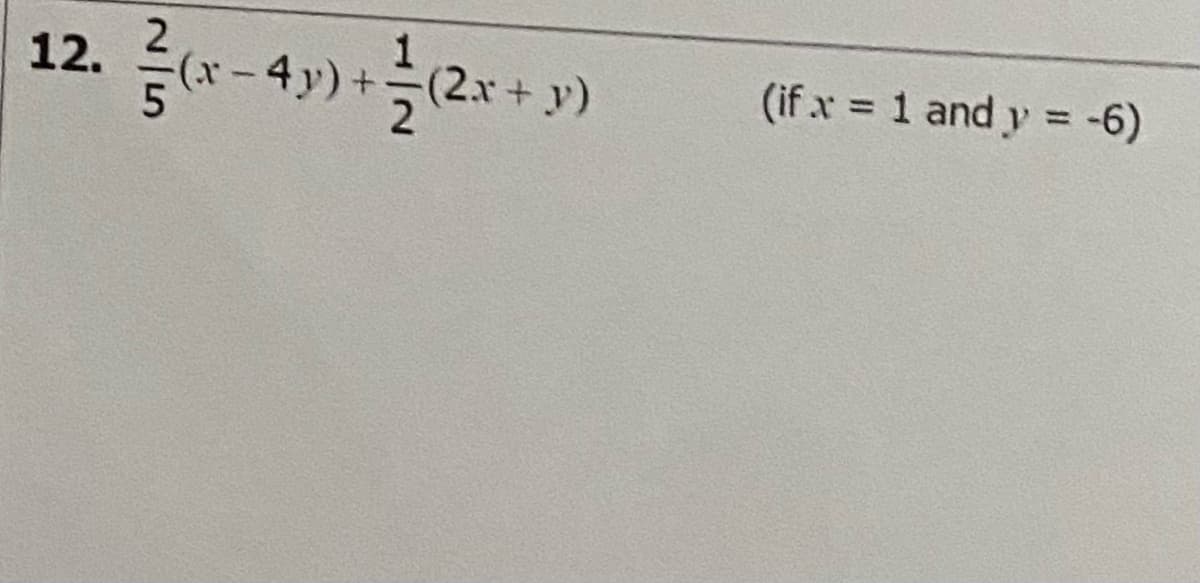 1
(x-4y) +측(2x+ y)
12.
(if x = 1 and y = -6)
%3D
