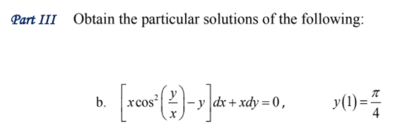 Obtain the particular solutions of the following:
b.
xcos
dx + xdy = 0,
y(1) =
