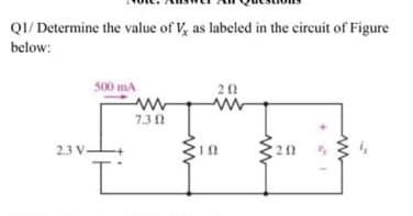 QI/ Determine the value of V, as labeled in the circuit of Figure
below:
500 mA
7.30
2.3 V-

