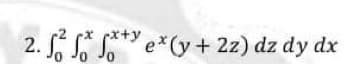 2. S So
* (x+y
e*(y+2z) dz dy dx
