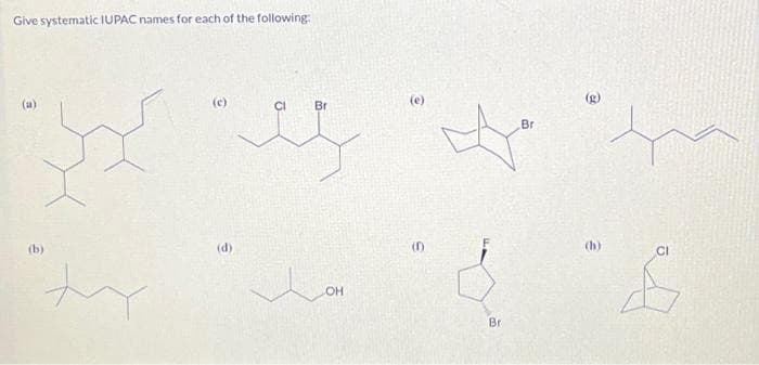 Give systematic IUPAC names for each of the following:
(b)
ty
C
(d)
Br
s
ㅎ
OH
(1)
Br
Br
(h)
CI
&