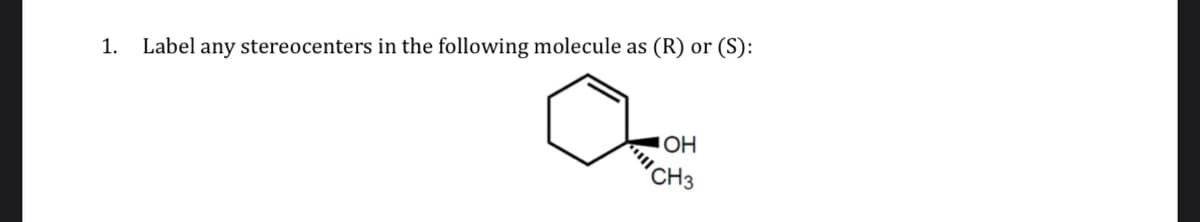 (S):
1.
Label any stereocenters in the following molecule as (R) or
OH
'CH3
