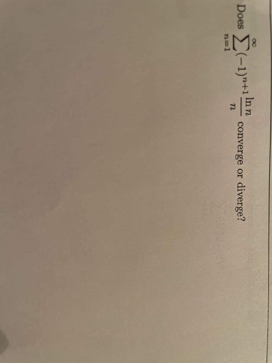 Does (-1)"+1
Inn
converge or
diverge?
n=1
