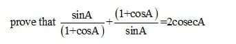 sinA
(1+cosA)
prove that
I%=2cosecA
(1+cosA)
sinA
