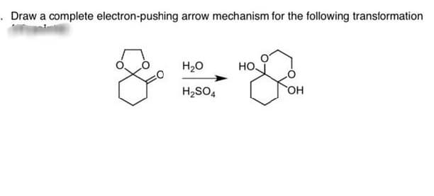 . Draw a complete electron-pushing arrow mechanism for the following transformation
H20
но.
H2SO4
OH
