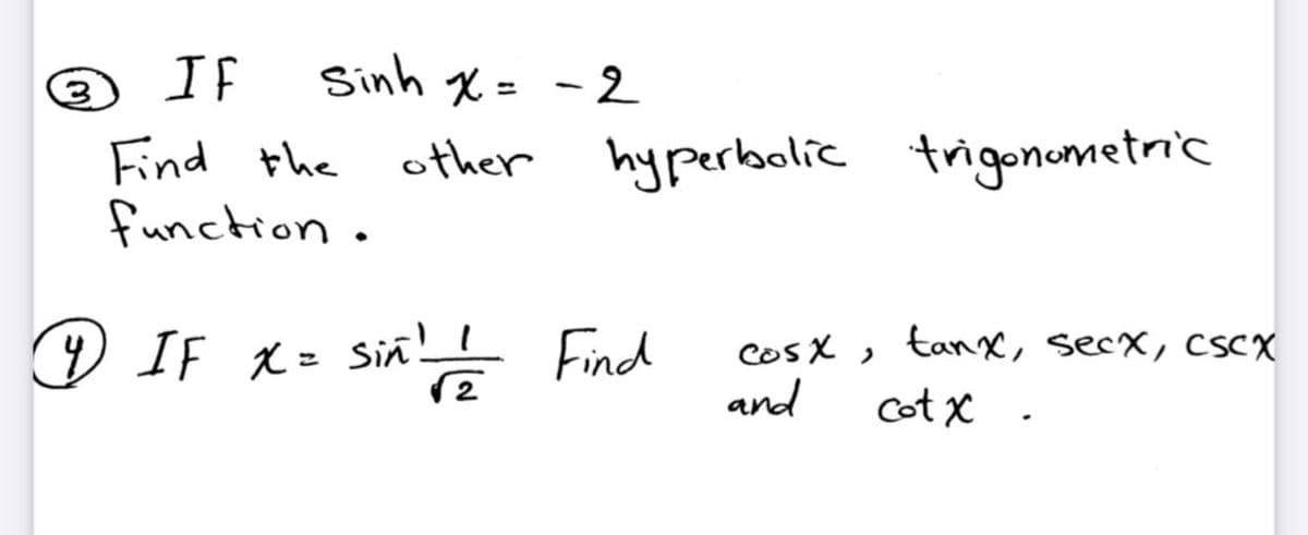 If
Sinh x = - 2
Find the
function.
other hyperbolie trigonometric
9 IF x= siñ!!
2
Cos X , tanx, secx, CSCX
and
Cot x
