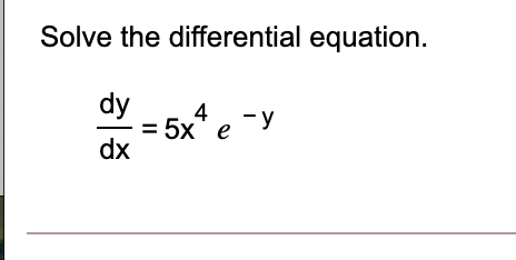 Solve the differential equation.
dy
= 5x' e
dx
- y
