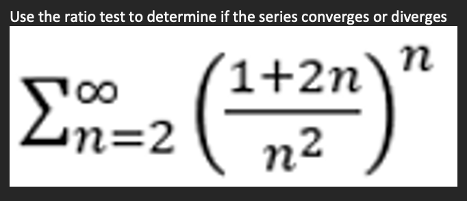 Use the ratio test to determine if the series converges or diverges
n
1+2n
n2
Σ
100
n=2