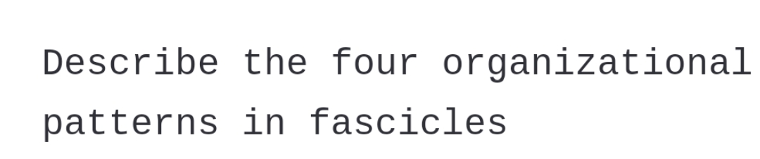 Describe the four organizational
patterns
in fascicles