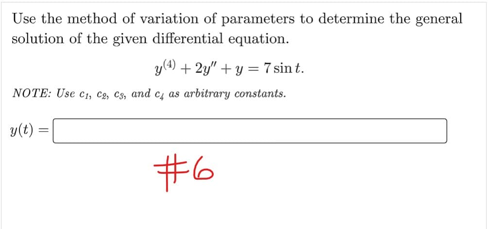 Use the method of variation of parameters to determine the general
solution of the given differential equation.
y (4) + 2y" + y = 7 sint.
NOTE: Use C₁, C2, C3, and c4 as arbitrary constants.
y(t):
=
#6