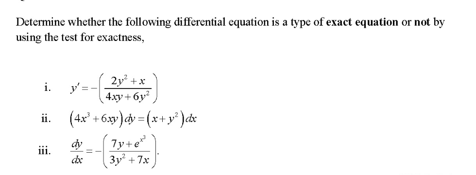 Determine whether the following differential equation is a type of exact equation or not by
using the test for exactness,
2y + x
i.
y'
4ху + бу*
ii. (4x* + 6xy)dy = (x+y° )dx
7y+e
Зу' + 7х
dy
iii.
dx
