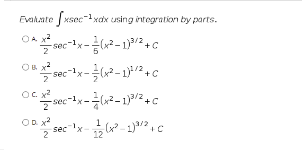 Evaluate xsec-1xdx using integration by parts.
O A. x2
sec-ix-(x² – 1)3/2 + c
O B. x2
-sec-1x -극(x2-1)1/2+C
2
OC. x2
2
sec
+
O D. x2
2
슬sec-lx-금(2-1)3/2 + C
