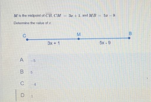 M is the midpoint of CB, CM
3z +1. and MB
9.
Determine the value of x
M
B
3x + 1
5x - 9
-5
C
4
D
50
