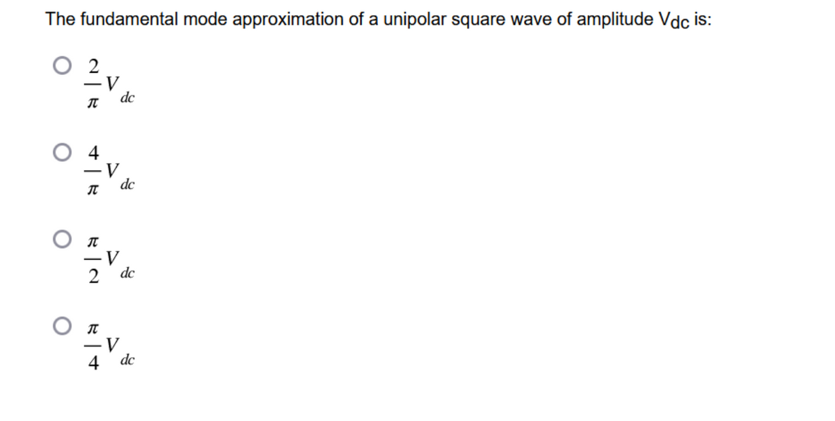 The fundamental mode approximation of a unipolar square wave of amplitude Vdc is:
2
-V
T
·V
π
dc
dc
O EVA
2 dc
O EV
4 dc