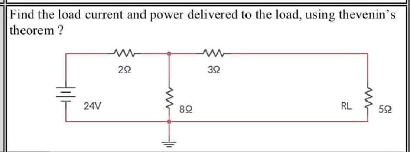 Find the load current and power delivered to the load, using thevenin's
theorem ?
24V
8오
RL
52
