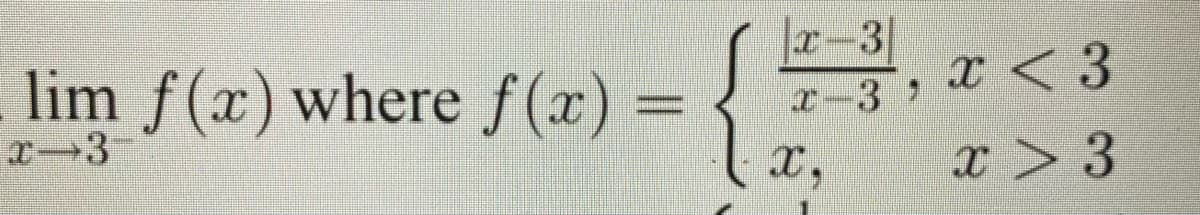 lim f(x) where f(x) = -
T-3
, x < 3
I-3
x,
x > 3
