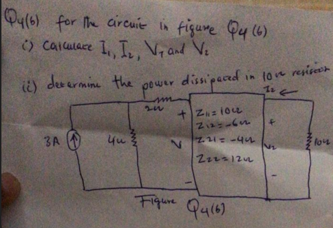 Qy(6)
for the circuit in figure Q4 (6)
() Calculate I₁, I₂, V₁ and V₂
i) determine the
dissipated
3A
3
www
power
m
20
in 10ve resisert
←
12
+Z₁₁1=1022
212=-612
2.21=-45
222=1242
Figure Q4(6)
f
V₂
lou
