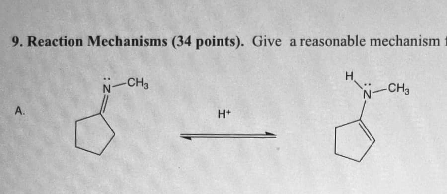 9. Reaction Mechanisms (34 points). Give a reasonable mechanism
A.
N-CH3
H+
H
N-CH3