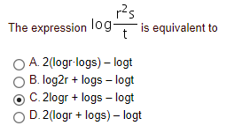 r2s
, is equivalent to
The expression log-
A. 2(logr-logs) – logt
B. log2r + logs – logt
C. 2logr + logs – logt
D. 2(logr + logs) – logt
