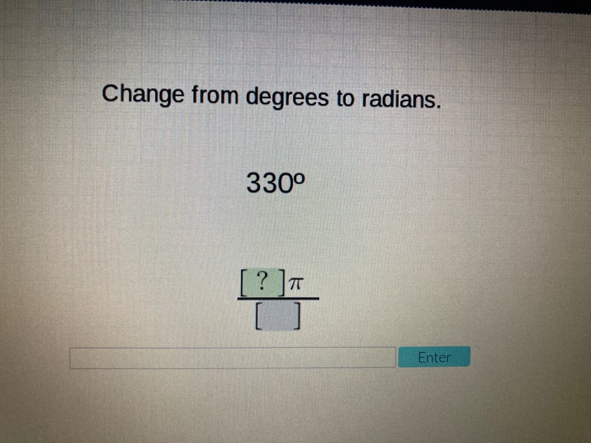 Change from degrees to radians.
330°
[? ]T
[ ]
Enter
