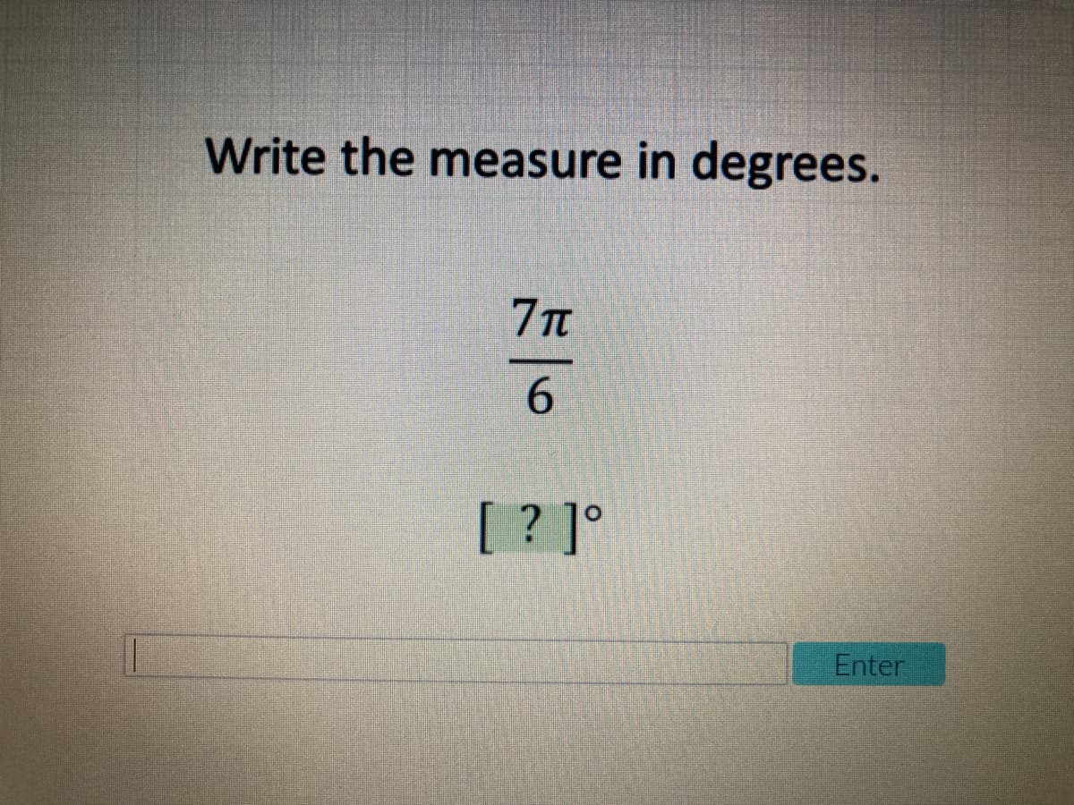 Write the measure in degrees.
6.
[? ]°
Enter
