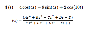 f (t) = 4 cos(4t) – 9 sin(4t) +2 cos(10t)
(As* + Bs3 + Cs² + Ds + E)
Fs) =
Fs4 + Gs3 + Hs² + Is +J
