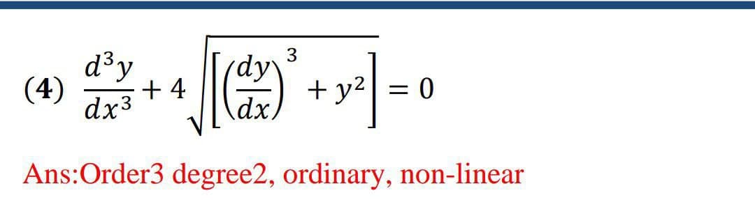 d³y
(4)
dy
²+₁2²² + x²] = 0
+4
dx3
dx
Ans:Order3 degree2, ordinary, non-linear
3