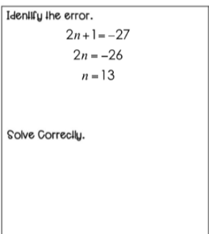 Idenlify Ihe error.
2n+1=-27
2n = -26
п-13
Sove Correcily.
