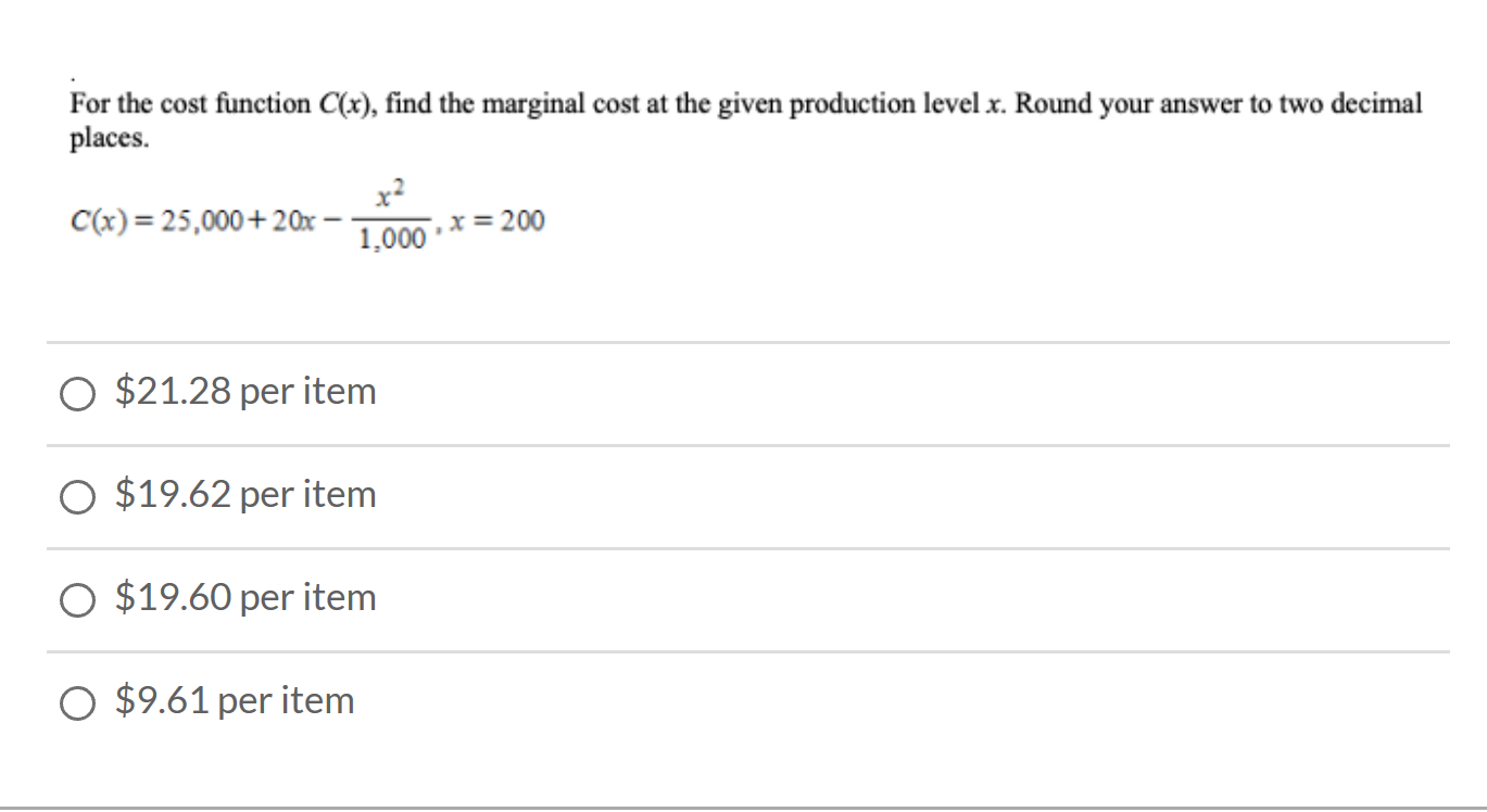 For the cost function C(x), find the marginal cost at the given production level x. Round your answer to two decimal
places.
