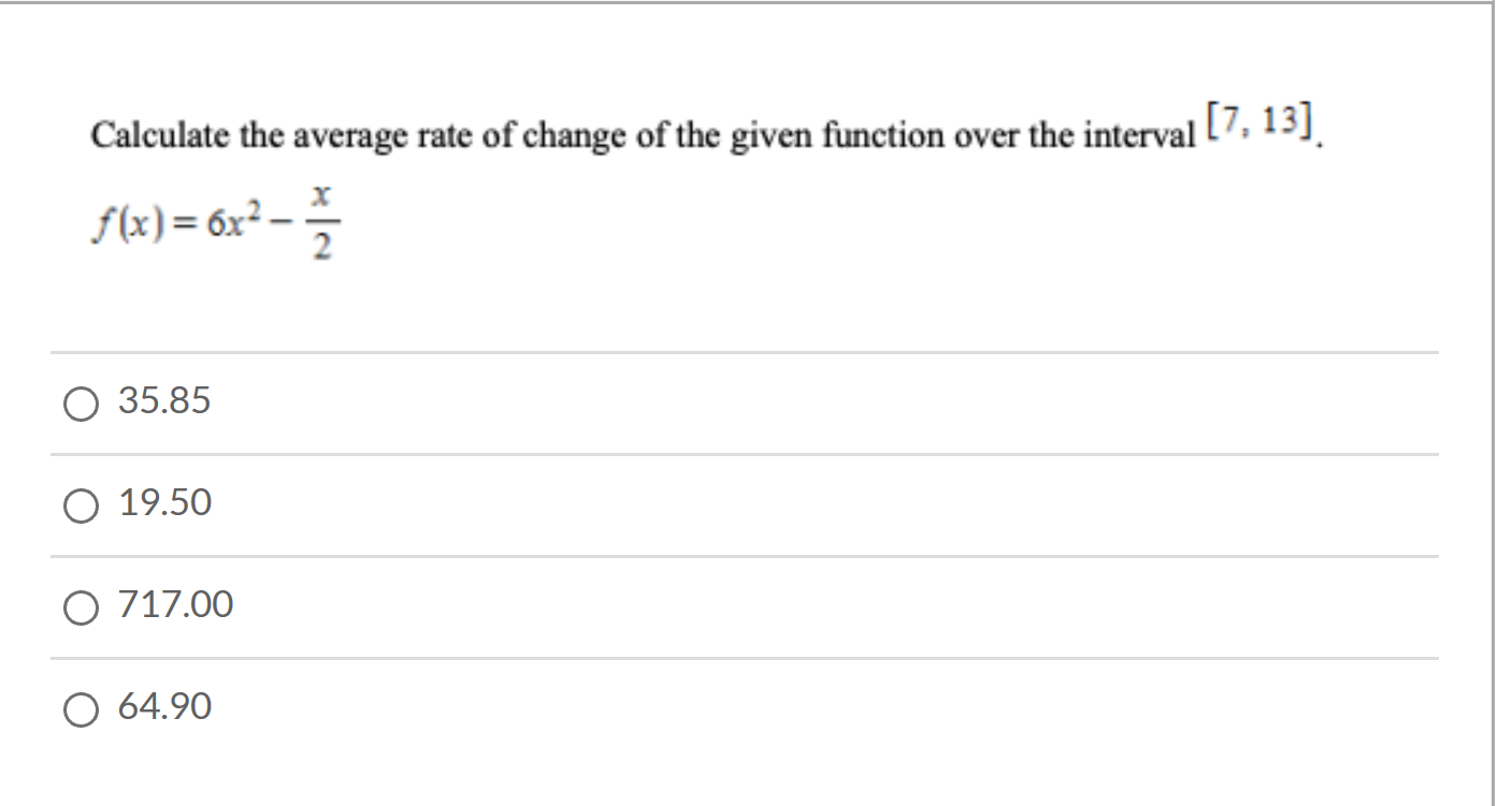 Calculate the average rate of change of the given function over the interval l7, 13].
f(x) = 6x²
