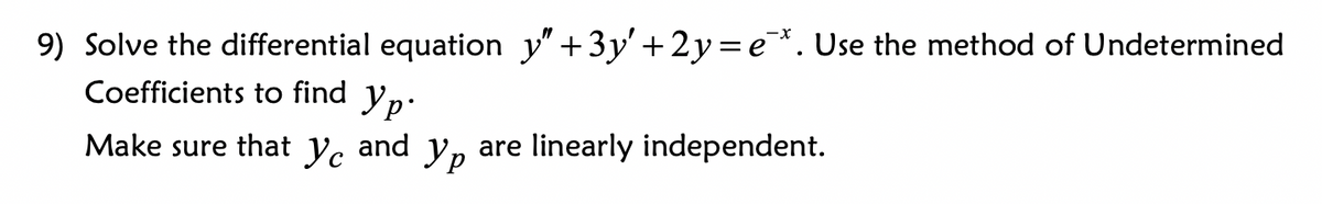 9) Solve the differential equation y"+3y'+2y=e*. Use the method of Undetermined
Coefficients to find yp.
Make sure that
Ус
and
Ур
are linearly independent.
