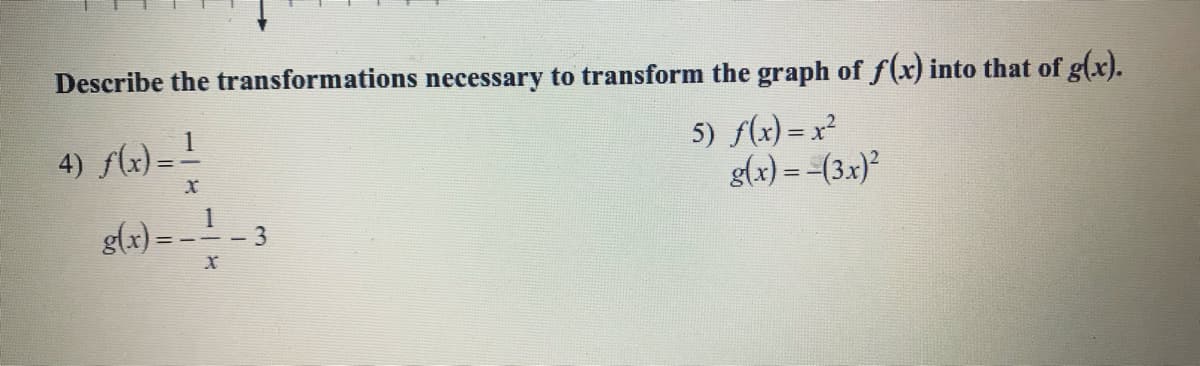 Describe the transformations necessary to transform the graph of f(x) into that of g(x).
4) f(x) = !
5) f(x) = x²
g(x) = (3x)
1
g(x) = - --
- 3
