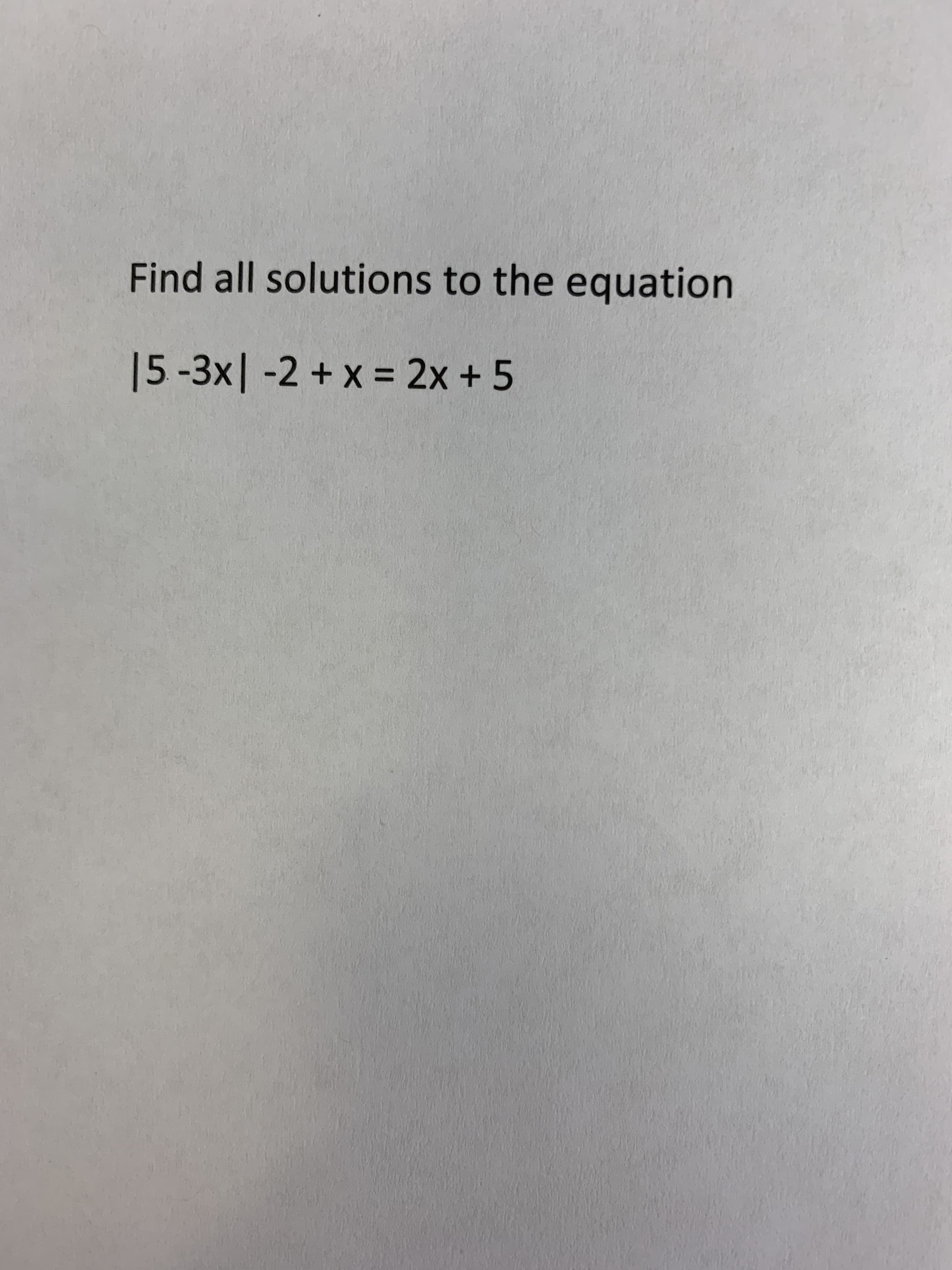 Find all solutions to the equation
15-3x| -2 + x = 2x + 5
