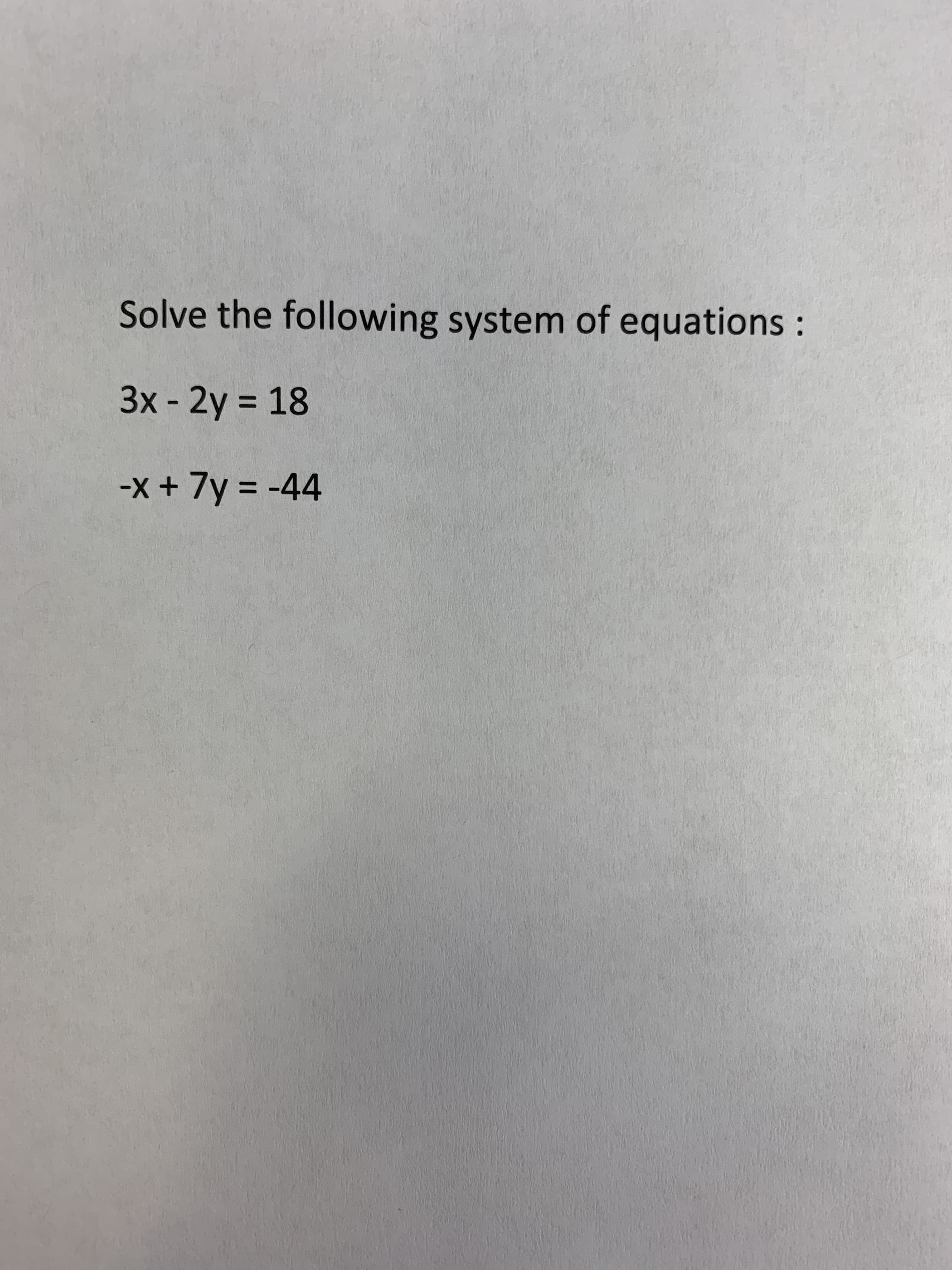 Solve the following system of equations :
3x -2y 18
%3D
-x+7y -44
%3D
